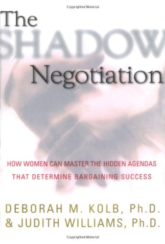 Shadow Negotiation: How Women Can Master the Hidden Agendas That Determine Bargaining Success