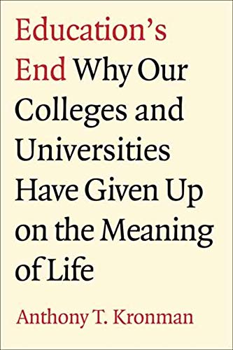 Education's End: Why Our Colleges and Universities Have Given Up on the Meaning of Life