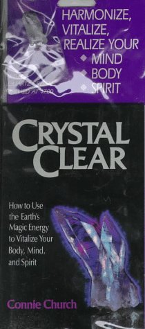 Crystal Clear: How to Use the Earth's Magic Energy to Vitalize Your Body, Mind and Spirit