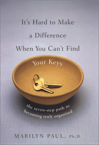 It's Hard to Make a Difference When You Can't Find Your Keys: The Seven-Step Path to True Organization book cover
