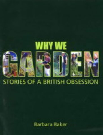 Why We Garden: Stories of a British Obsession. Barbara Baker (Revised)