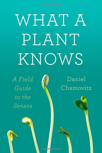 What a Plant Knows: A Field Guide to the Senses