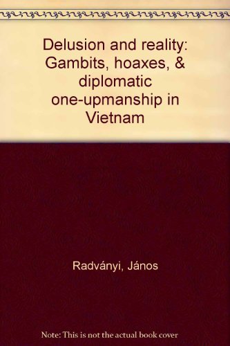 Delusion and reality: Gambits, hoaxes, & diplomatic one-upmanship in Vietnam