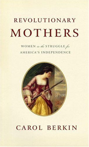 Revolutionary Mothers: Women in the Struggle for America's Independence