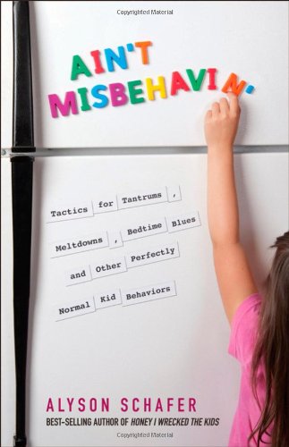 Ain't Misbehavin': Tactics for Tantrums, Meltdowns, Bedtime Blues and Other Perfectly Normal Kid Behaviors book cover