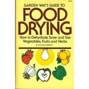 Garden Way's Guide to Food Drying: How to Dehydrate, Store and Use Vegtables, Fruits and Herbs