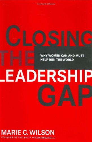 Closing the Leadership Gap: Why Women Can and Must Help Run the World