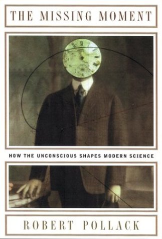 Missing Moment: How the Unconscious Shapes Modern Science