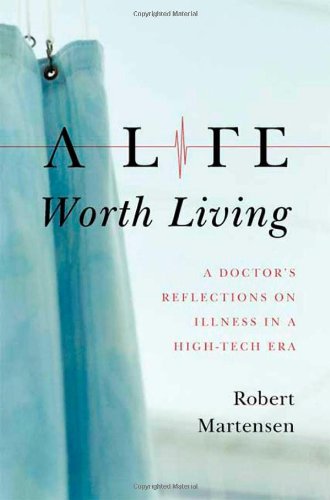 Life Worth Living: A Doctor's Reflections on Illness in a High-Tech Era