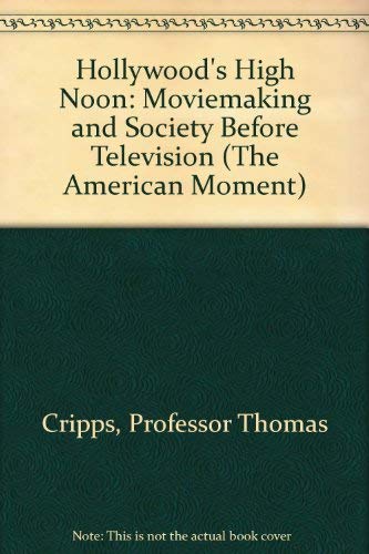Hollywood's High Noon: Moviemaking and Society Before Television