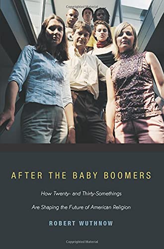 After the Baby Boomers: How Twenty- And Thirty-Somethings Are Shaping the Future of American Religion