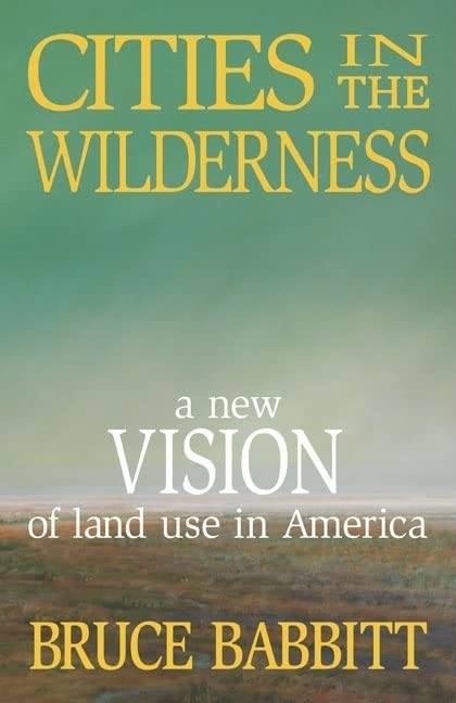 Cities in the Wilderness: A New Vision of Land Use in America book cover