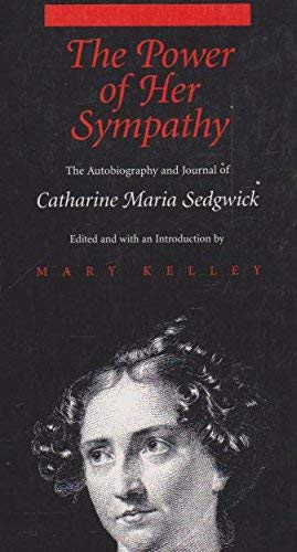 Power of Her Sympathy: The Autobiography and Journal of Catherine Maria Sedgwick