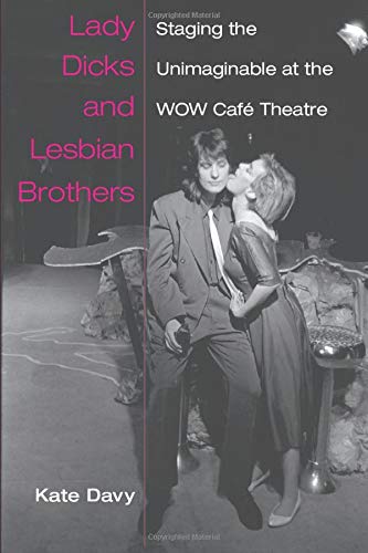 Lady Dicks and Lesbian Brothers: Staging the Unimaginable at the WOW Café Theatre (Triangulations: Lesbian/Gay/Queer Theater/Drama/Performance)