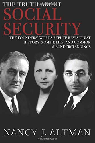 The Truth About Social Security: The Founders’ Words Refute Revisionist History, Zombie Lies, and Common Misunderstandings