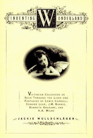 Inventing Wonderland: The Lives and Fantasies of Lewis Carroll, Edward Lear, J.M. Barrie, Kenneth Grahame, and A.A. Milne book cover