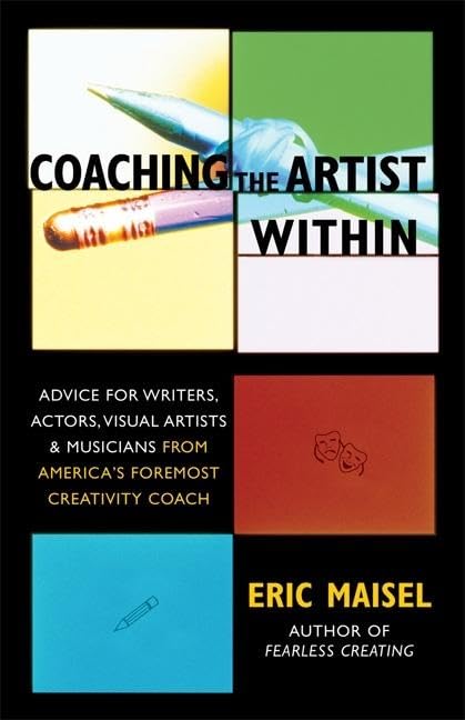 Coaching the Artist Within: Advice for Writers, Actors, Visual Artists, and Musicians from America's Foremost Creativity Coach