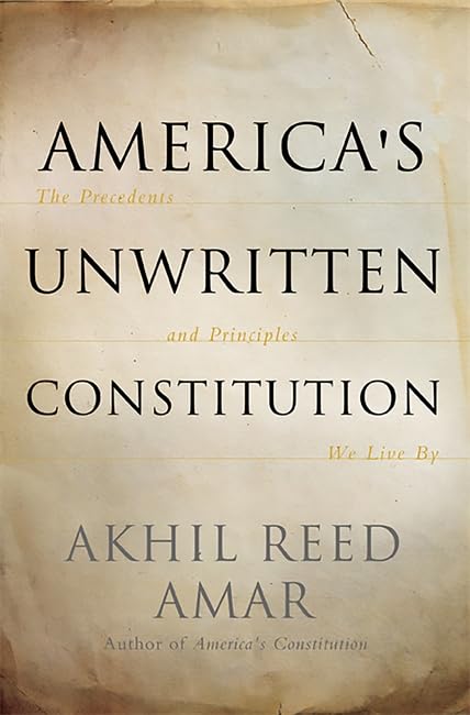 America's Unwritten Constitution: The Precedents and Principles We Live By