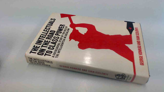 Road of the Intellectuals to Class Power: Sociological Study of the Role of the Intelligentsia in Socialism book cover