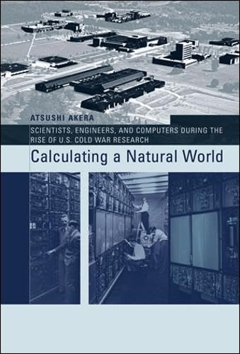 Calculating a Natural World: Scientists, Engineers, and Computers During the Rise of U.S. Cold War Research