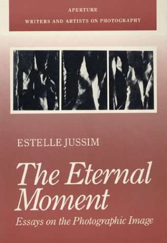 The Eternal Moment: Essays on the Photographic Image (Writers and Artists on Photography)