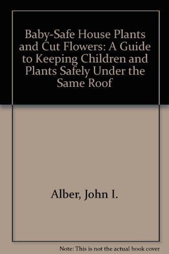 Baby-Safe Houseplants and Cut Flowers: A Guide to Keeping Children and Plants Safely Under the Same Roof book cover