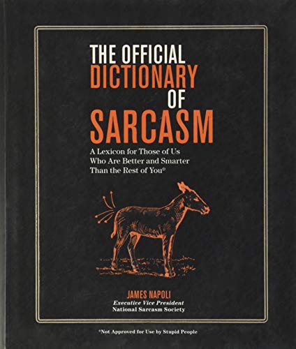 Official Dictionary of Sarcasm: A Lexicon for Those of Us Who Are Better and Smarter Than the Rest of You Volume 1