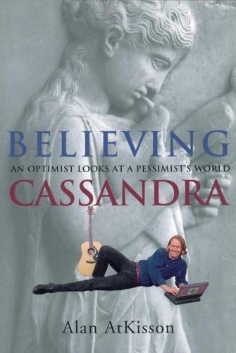 Believing Cassandra: An Optimist Looks at a Pessimist's World book cover