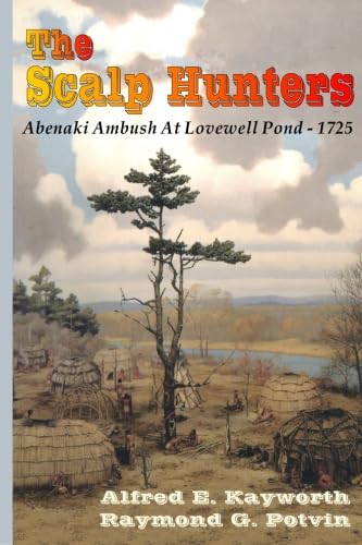 Scalp Hunters: Abenaki Ambush at Lovewell Pond, 1725