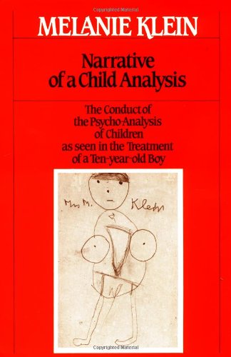 Narrative of a Child Analysis: The Conduct of the Psycho-Analysis of Children as Seen in the Treatment of a Ten-Year-Old Boy