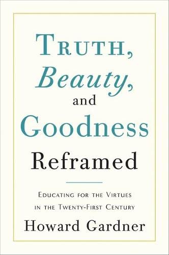 Truth, Beauty, and Goodness Reframed: Educating for the Virtues in the Twenty-First Century