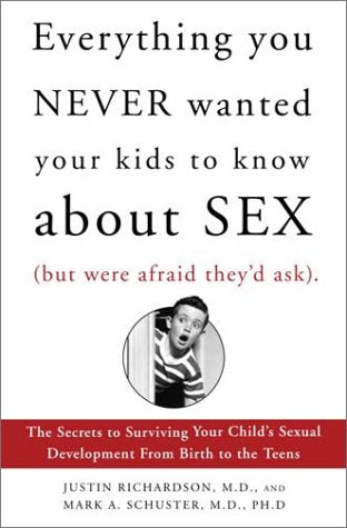 Everything You Never Wanted Your Kids to Know about Sex (But Were Afraid They'd Ask): The Secrets to Surviving Your Child's Sexual Development from Bi