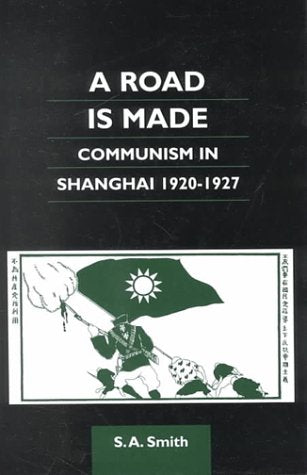 Road is Made: Communism in Shanghai, 1920-1927 book cover