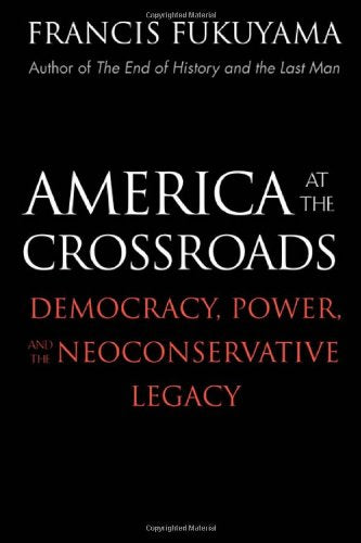 America at the Crossroads: Democracy, Power, and the Neoconservative Legacy