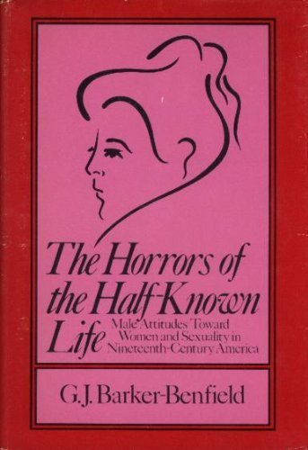 Horrors of the Half-Known Life: Male Attitudes Toward Women and Sexuality in Nineteenth-Century America book cover
