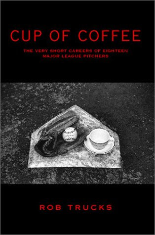 Cup of Coffee: The Very Short Careers of Eighteen Major League Pitchers
