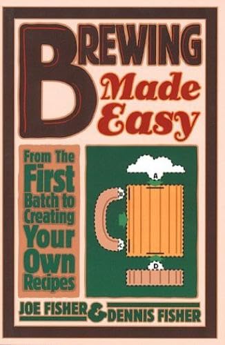 Brewing Made Easy: From the First Batch to Creating Your Own Recipes