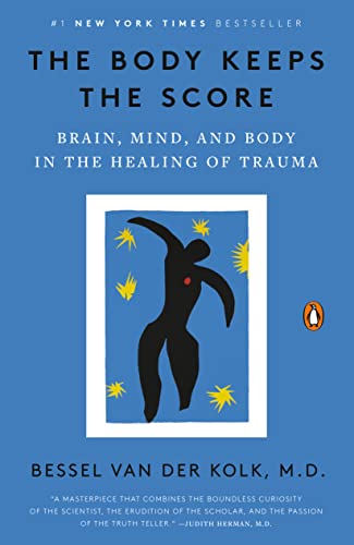 Body Keeps the Score: Brain, Mind, and Body in the Healing of Trauma