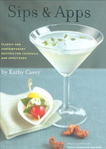Sips & Apps: Classic and Contemporary Recipes for Cocktails and Appetizers book cover