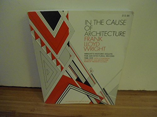 In the Cause of Architecture, Frank Lloyd Wright: Essays book cover