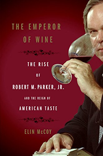 Emperor of Wine: The Rise of Robert M. Parker, Jr. and the Reign of American Taste