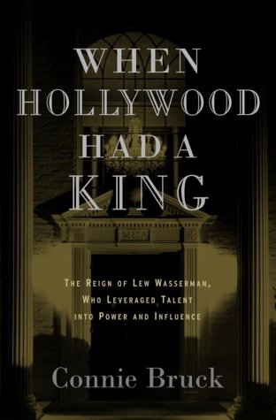 When Hollywood Had a King: The Reign of Lew Wasserman, Who Leveraged Talent Into Power and Influence book cover