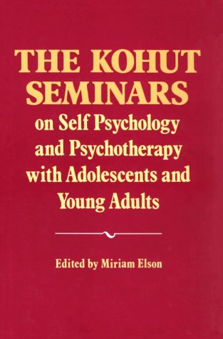 Kohut Seminars: On Self Psychology and Psychotherapy with Adolescents and Young Adults