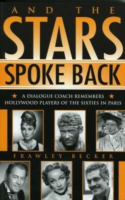 And the Stars Spoke Back: A Dialogue Coach Remembers Hollywood Players of the Sixties in Paris