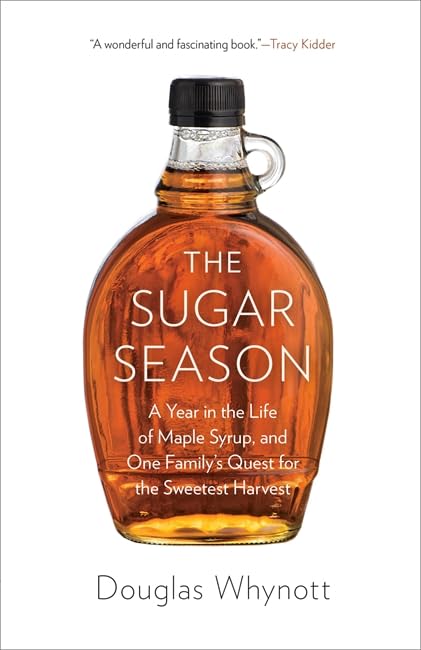 Sugar Season: A Year in the Life of Maple Syrup and One Family's Quest for the Sweetest Harvest