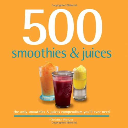500 Smoothies & Juices: The Only Smoothie & Juices Compendium You'll Ever Need book cover