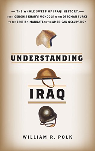 Understanding Iraq: The Whole Sweep of Iraqi History from Genghis Khan's Mongols to the Ottoman Turks to the British Mandate to the American Occupation book cover