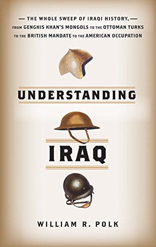 Understanding Iraq: The Whole Sweep of Iraqi History from Genghis Khan's Mongols to the Ottoman Turks to the British Mandate to the American Occupation