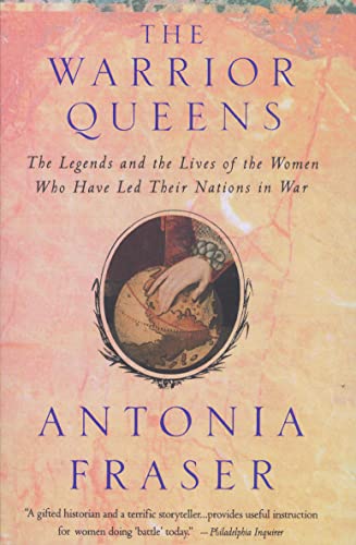 Warrior Queens: The Legends and the Lives of the Women Who Have Led Their Nations to War