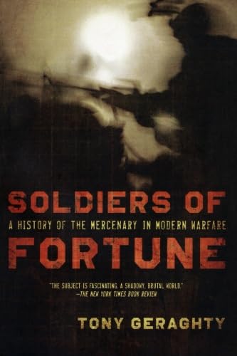 Soldiers of Fortune: A History of the Mercenary in Modern Warfare